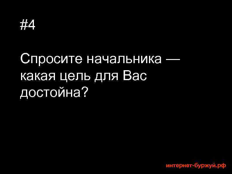 #4 Спросите начальника — какая цель для Вас достойна? интернет-буржуй. рф 