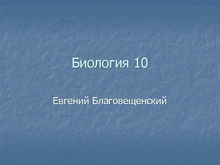 Биология 10 Евгений Благовещенский 