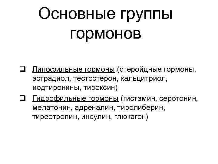 Основные группы гормонов q Липофильные гормоны (стеройдные гормоны, эстрадиол, тестостерон, кальцитриол, иодтиронины, тироксин) q