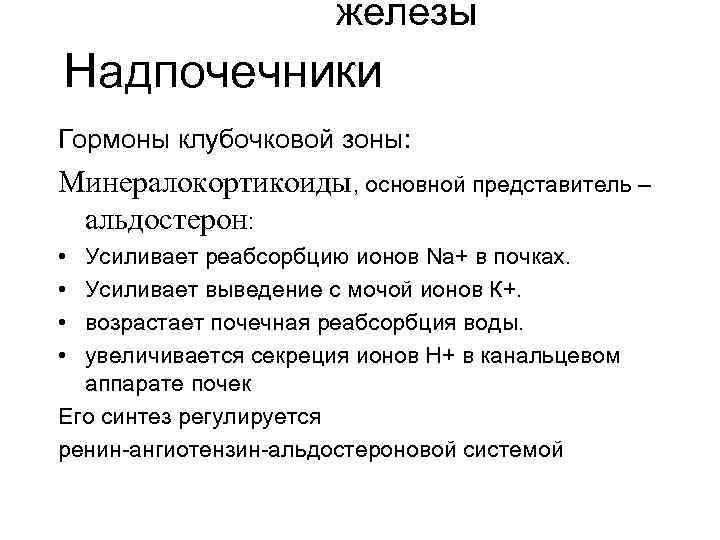 железы Надпочечники Гормоны клубочковой зоны: Минералокортикоиды, основной представитель – альдостерон: • • Усиливает реабсорбцию