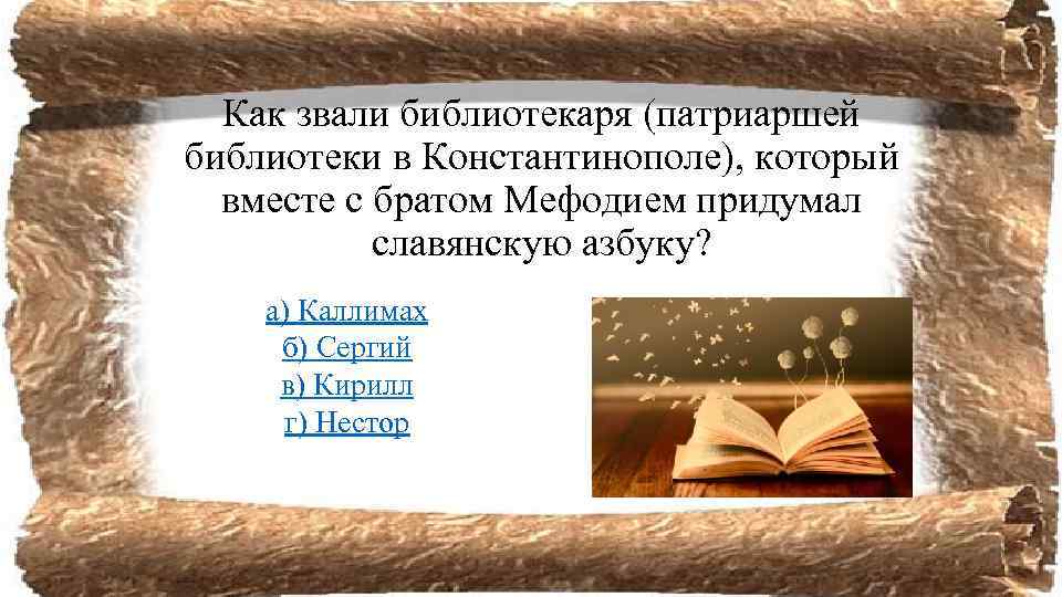 Как звали библиотекаря (патриаршей библиотеки в Константинополе), который вместе с братом Мефодием придумал славянскую