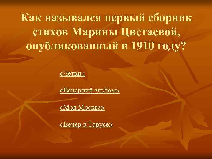 Как назывался первый сборник стихов Марины Цветаевой, опубликованный в 1910 году? «Четки» «Вечерний альбом»