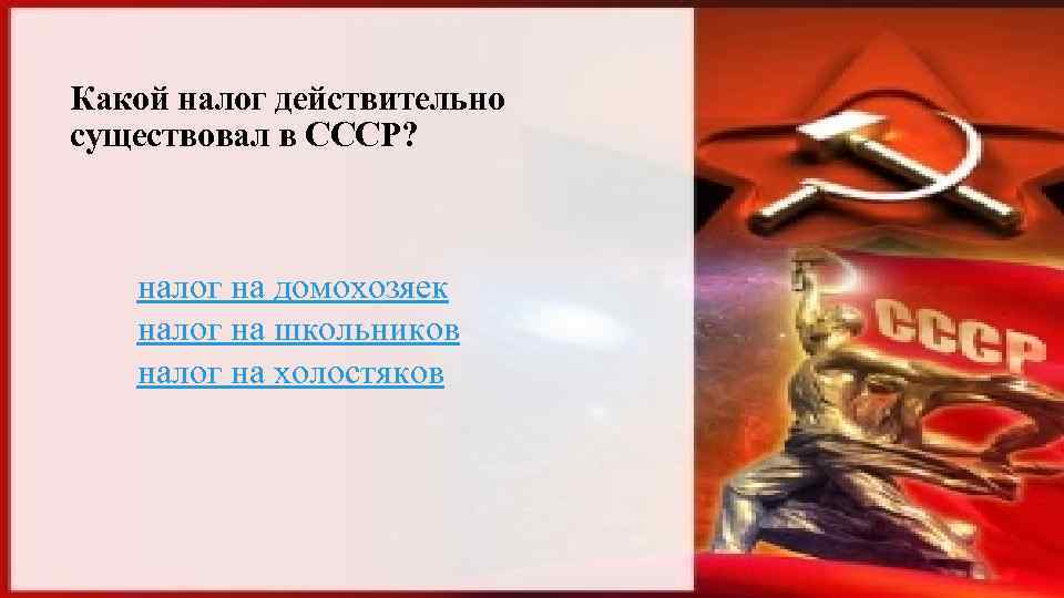 Какой налог действительно существовал в СССР? налог на домохозяек налог на школьников налог на