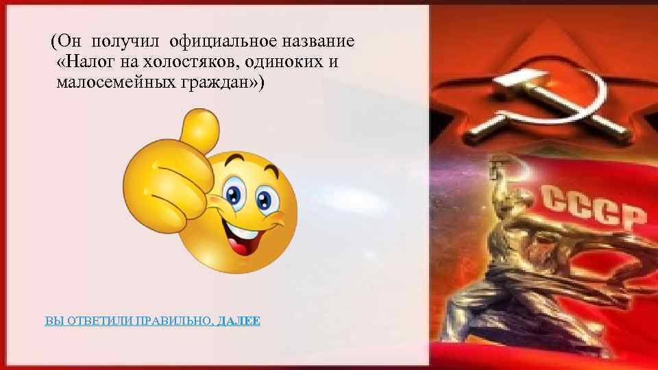 (Он получил официальное название «Налог на холостяков, одиноких и малосемейных граждан» ) ВЫ ОТВЕТИЛИ