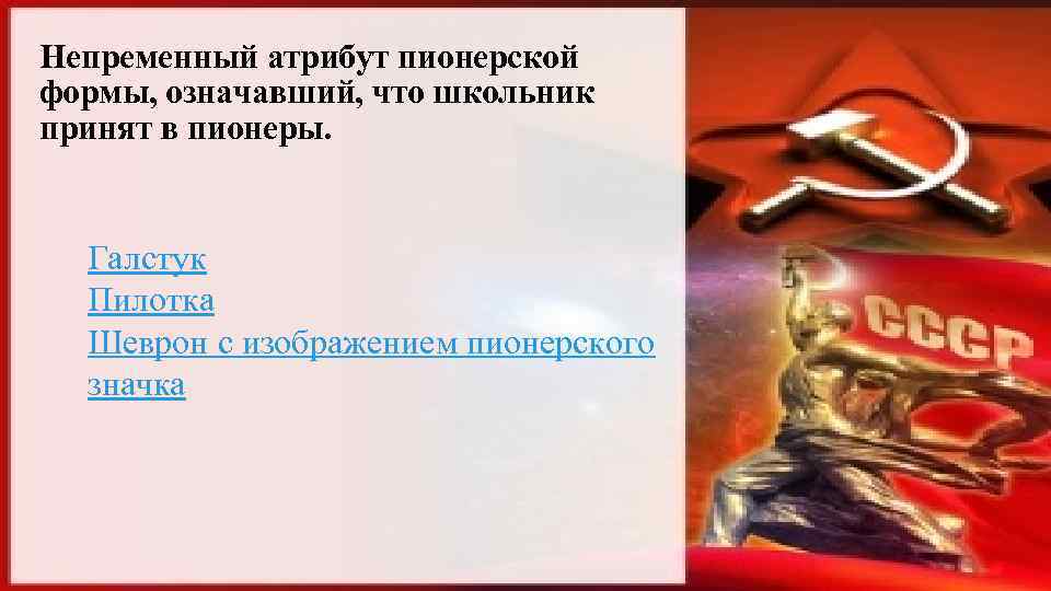 Непременный атрибут пионерской формы, означавший, что школьник принят в пионеры. Галстук Пилотка Шеврон с