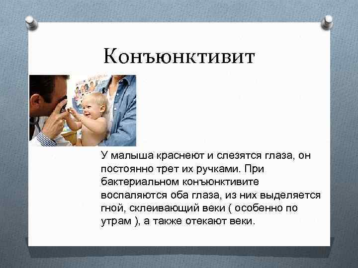 Конъюнктивит У малыша краснеют и слезятся глаза, он постоянно трет их ручками. При бактериальном