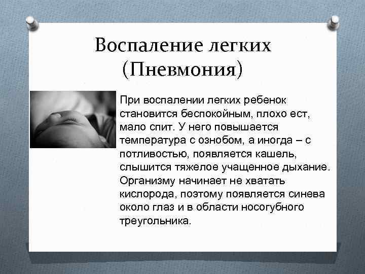 Воспаление легких (Пневмония) O При воспалении легких ребенок становится беспокойным, плохо ест, мало спит.