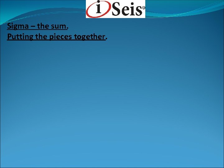Sigma – the sum. Putting the pieces together. 