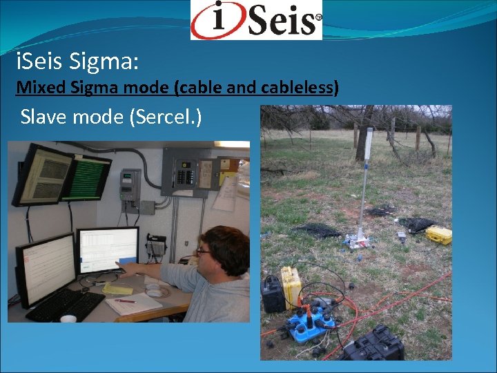 i. Seis Sigma: Mixed Sigma mode (cable and cableless) Slave mode (Sercel. ) 