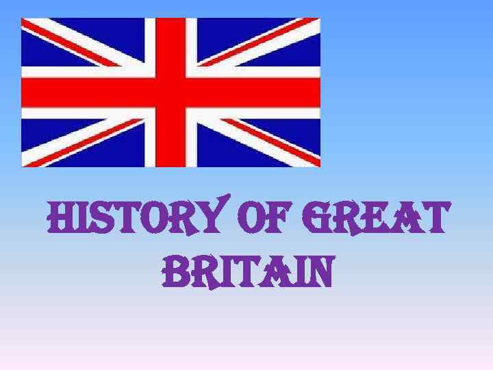 HISTORY OF GREAT BRITAIN 