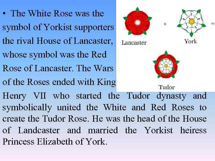  • The White Rose was the symbol of Yorkist supporters who opposed the