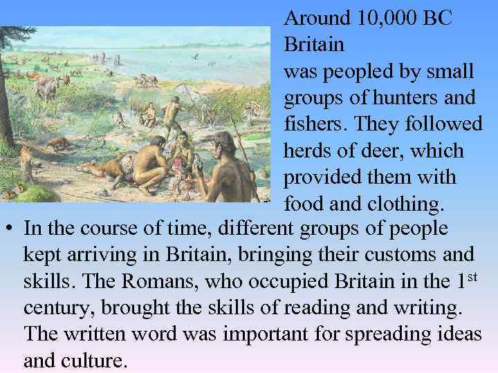 Around 10, 000 BC Britain was peopled by small groups of hunters and fishers.