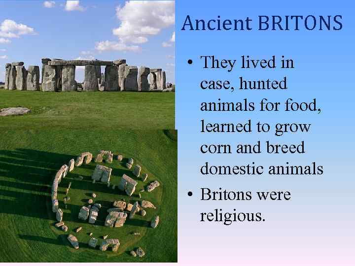 Ancient BRITONS • They lived in case, hunted animals for food, learned to grow