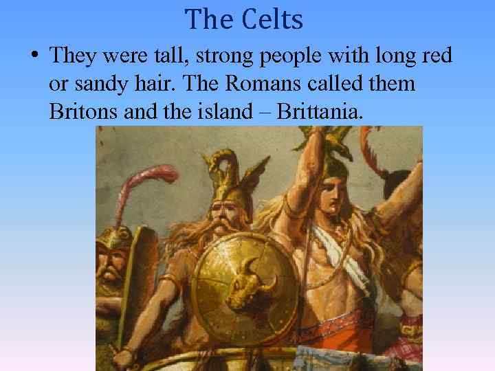 The Celts • They were tall, strong people with long red or sandy hair.