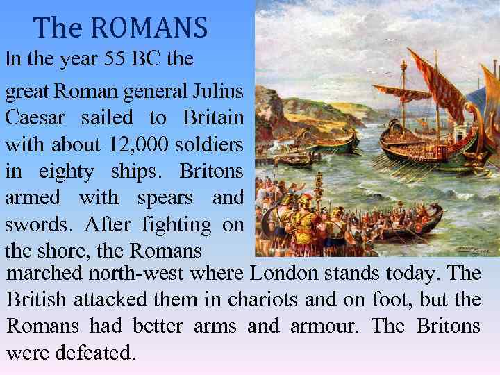 The ROMANS In the year 55 BC the great Roman general Julius Caesar sailed