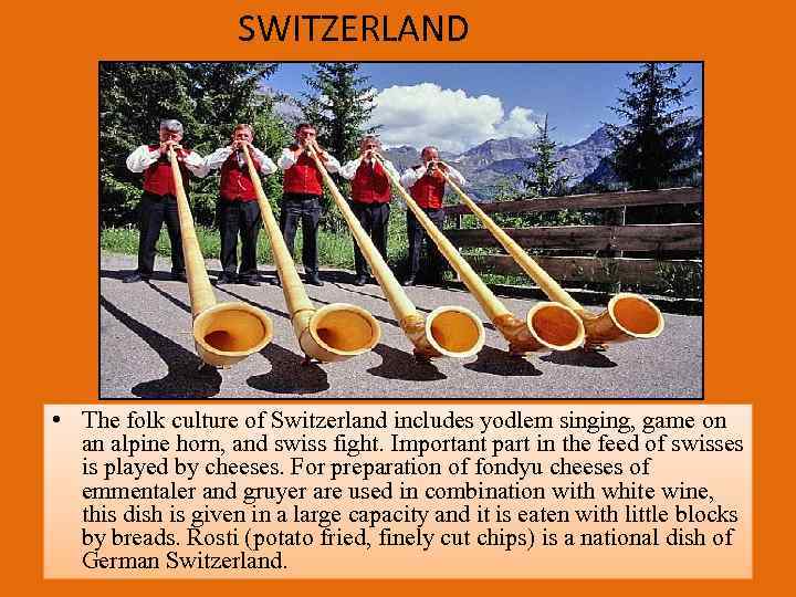 SWITZERLAND • The folk culture of Switzerland includes yodlem singing, game on an alpine