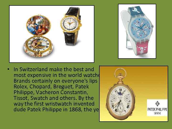  • In Switzerland make the best and most expensive in the world watches.