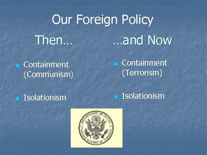Our Foreign Policy Then… n n …and Now Containment (Communism) n Isolationism n Containment