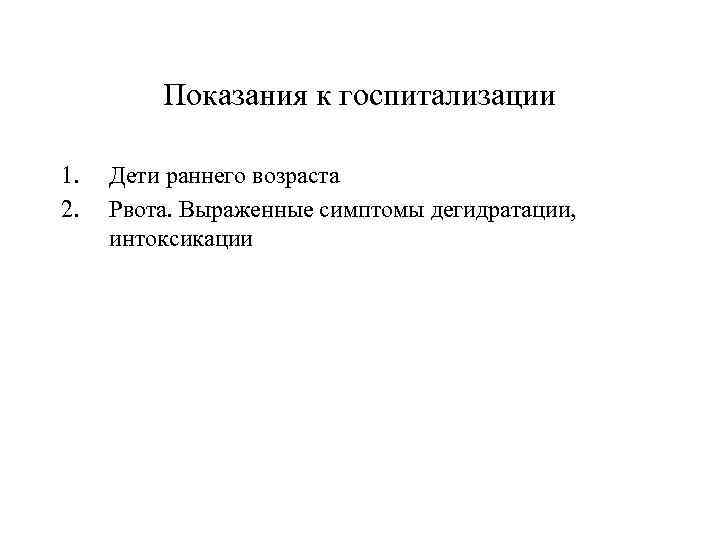 Показания к госпитализации 1. 2. Дети раннего возраста Рвота. Выраженные симптомы дегидратации, интоксикации 
