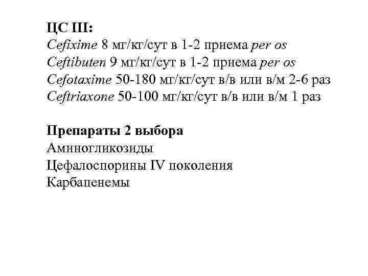 ЦС III: Cefixime 8 мг/кг/сут в 1 -2 приема per os Ceftibuten 9 мг/кг/сут