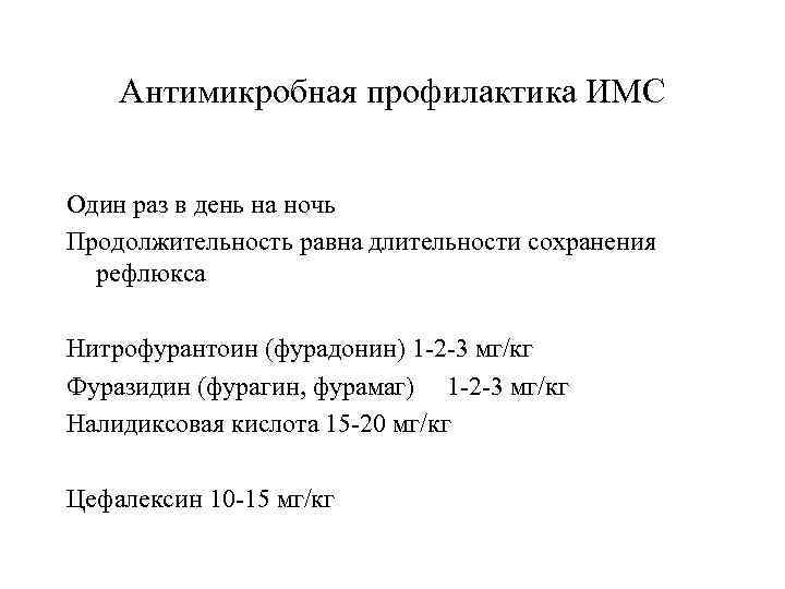 Антимикробная профилактика ИМС Один раз в день на ночь Продолжительность равна длительности сохранения рефлюкса