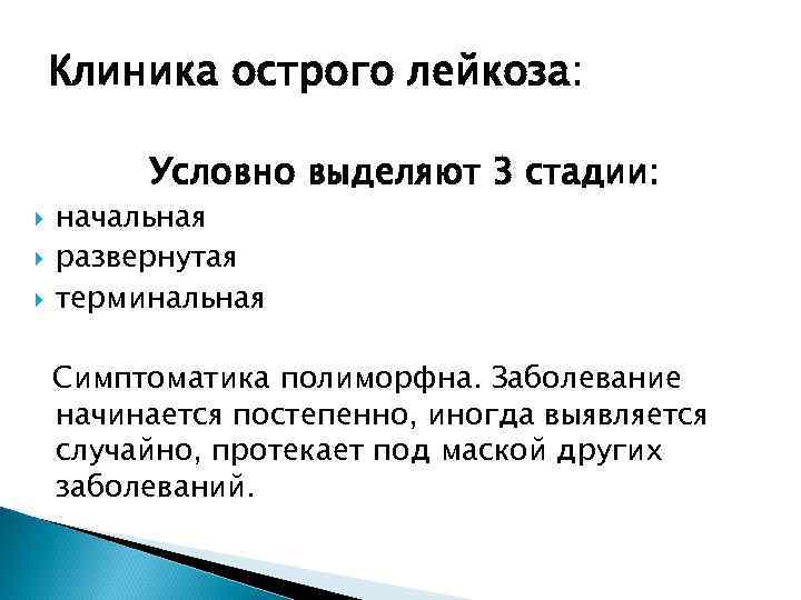 Клиника острого лейкоза: Условно выделяют 3 стадии: начальная развернутая терминальная Симптоматика полиморфна. Заболевание начинается