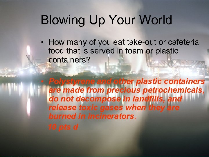 Blowing Up Your World • How many of you eat take-out or cafeteria food