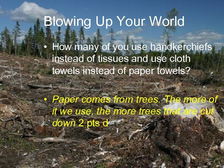 Blowing Up Your World • How many of you use handkerchiefs instead of tissues