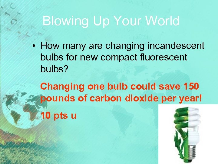Blowing Up Your World • How many are changing incandescent bulbs for new compact