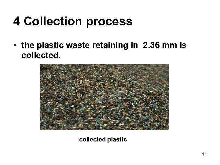 4 Collection process • the plastic waste retaining in 2. 36 mm is collected