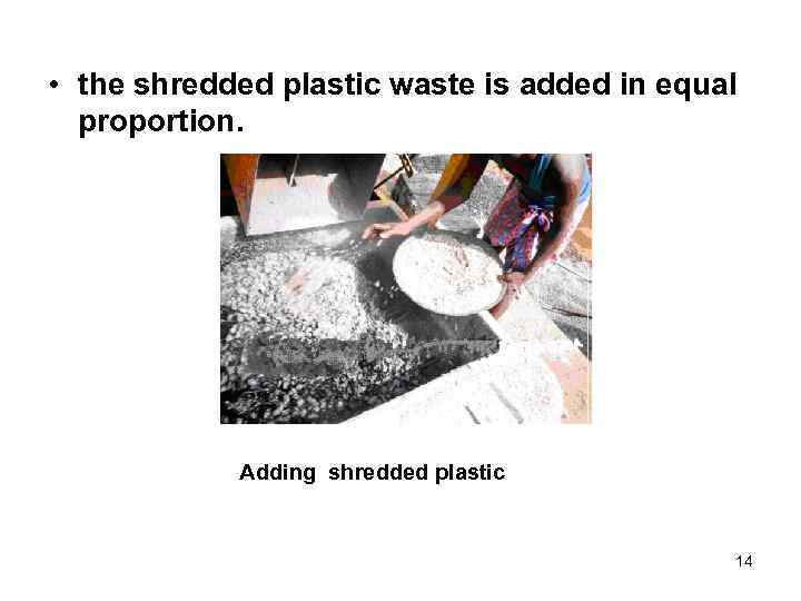  • the shredded plastic waste is added in equal proportion. Adding shredded plastic