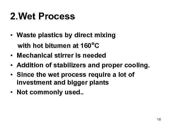 2. Wet Process • Waste plastics by direct mixing • • with hot bitumen