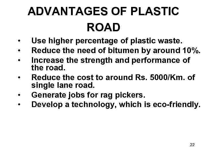 ADVANTAGES OF PLASTIC ROAD • • • Use higher percentage of plastic waste. Reduce