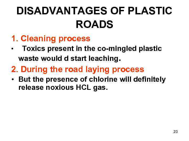 DISADVANTAGES OF PLASTIC ROADS 1. Cleaning process • Toxics present in the co-mingled plastic