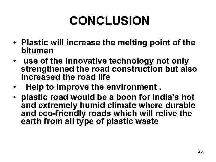 CONCLUSION • Plastic will increase the melting point of the bitumen • use of