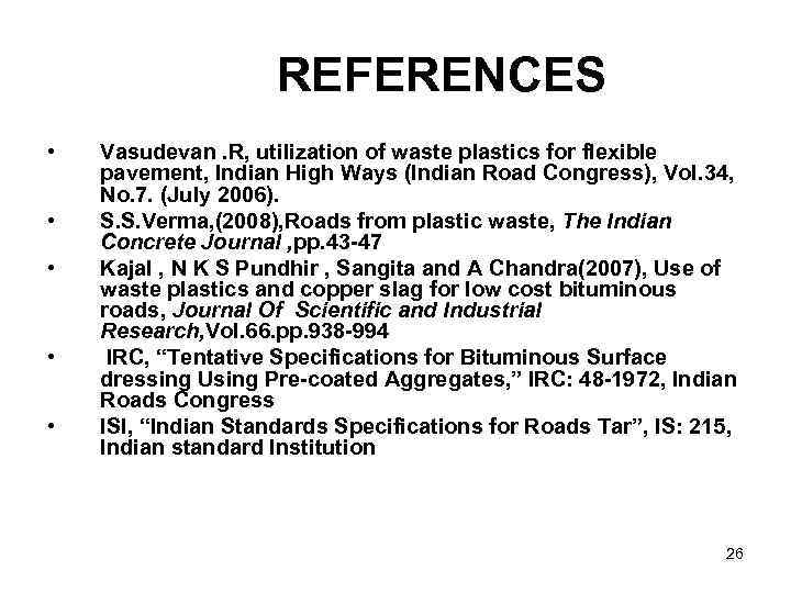 REFERENCES • • • Vasudevan. R, utilization of waste plastics for flexible pavement, Indian