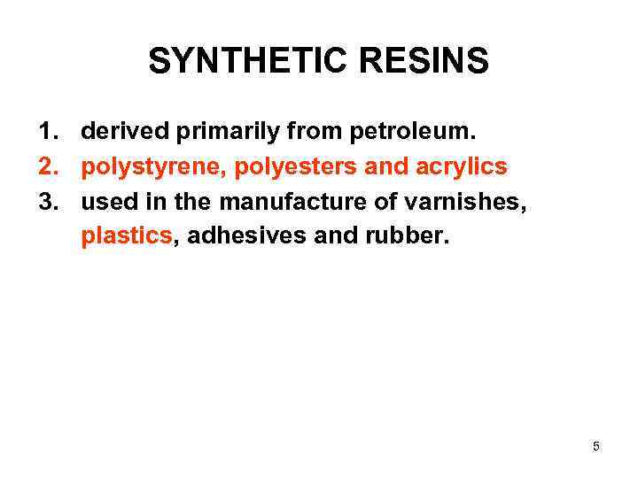 SYNTHETIC RESINS 1. derived primarily from petroleum. 2. polystyrene, polyesters and acrylics 3. used