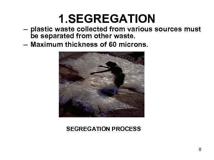 1. SEGREGATION – plastic waste collected from various sources must be separated from other