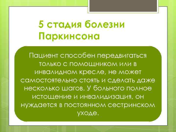 5 стадия болезни Паркинсона Пациент способен передвигаться только с помощником или в инвалидном кресле,