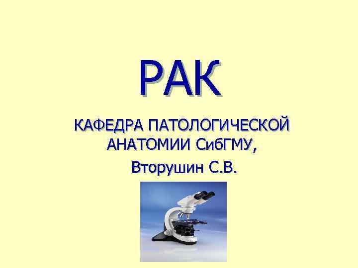 РАК КАФЕДРА ПАТОЛОГИЧЕСКОЙ АНАТОМИИ Сиб. ГМУ, Вторушин С. В. 