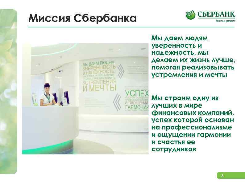 Миссия Сбербанка Мы даем людям уверенность и надежность, мы делаем их жизнь лучше, помогая