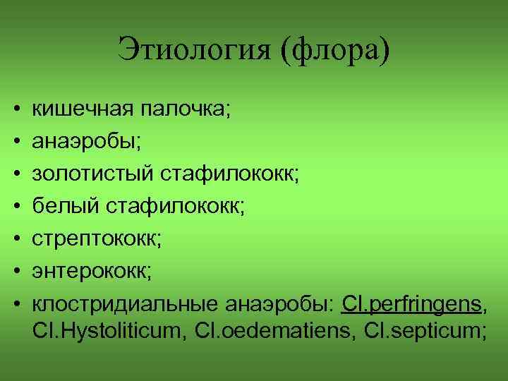 Этиология (флора) • • кишечная палочка; анаэробы; золотистый стафилококк; белый стафилококк; стрептококк; энтерококк; клостридиальные