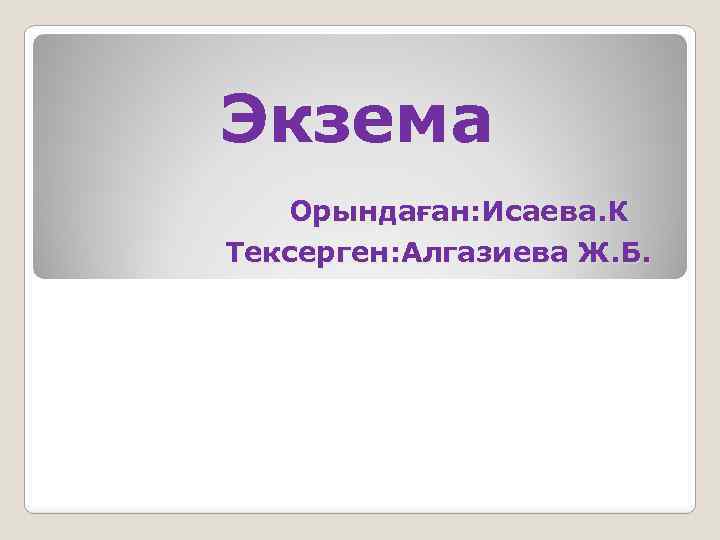 Экзема Орындаған: Исаева. К Тексерген: Алгазиева Ж. Б. 