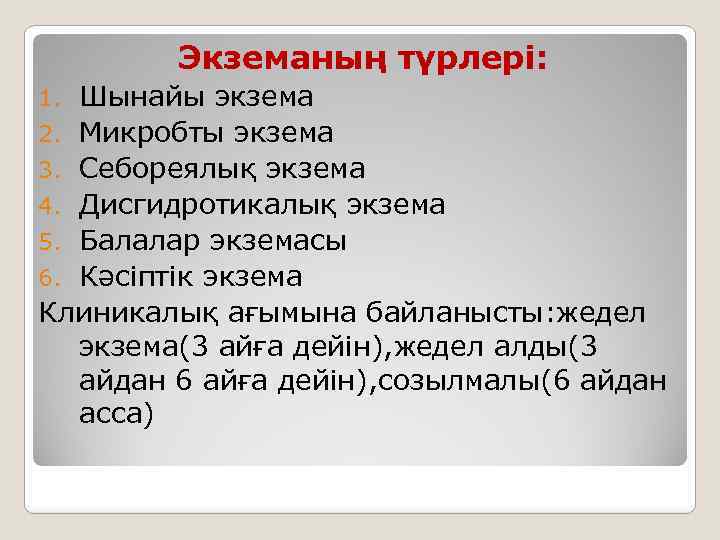 Экземаның түрлері: Шынайы экзема 2. Микробты экзема 3. Себореялық экзема 4. Дисгидротикалық экзема 5.