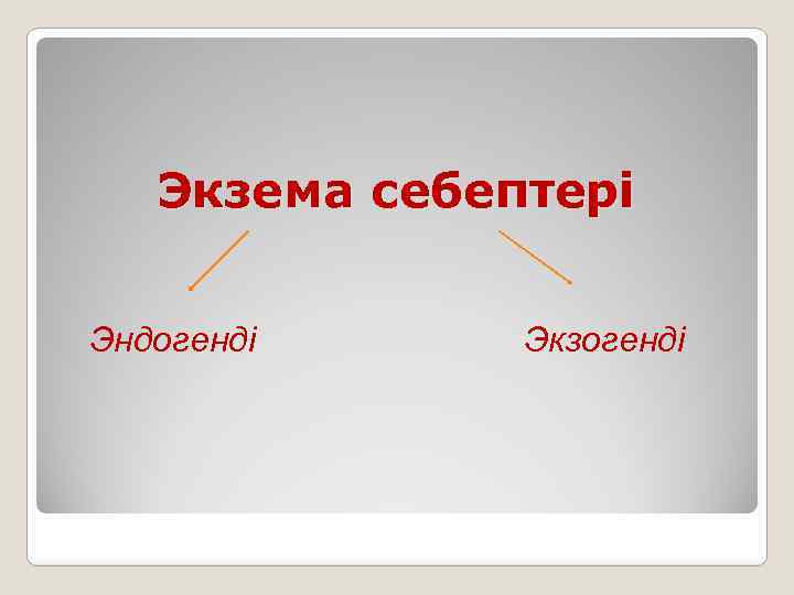 Экзема себептері Эндогенді Экзогенді 