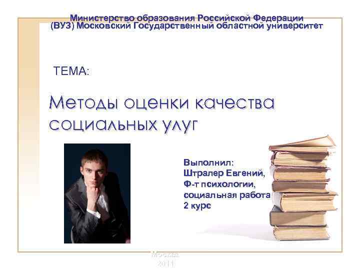 Министерство образования Российской Федерации (ВУЗ) Московский Государственный областной университет ТЕМА: Методы оценки качества социальных