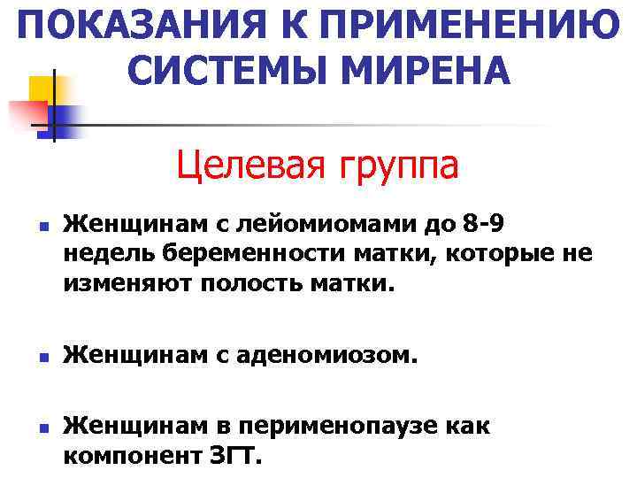 ПОКАЗАНИЯ К ПРИМЕНЕНИЮ СИСТЕМЫ МИРЕНА Целевая группа n n n Женщинам с лейомиомами до