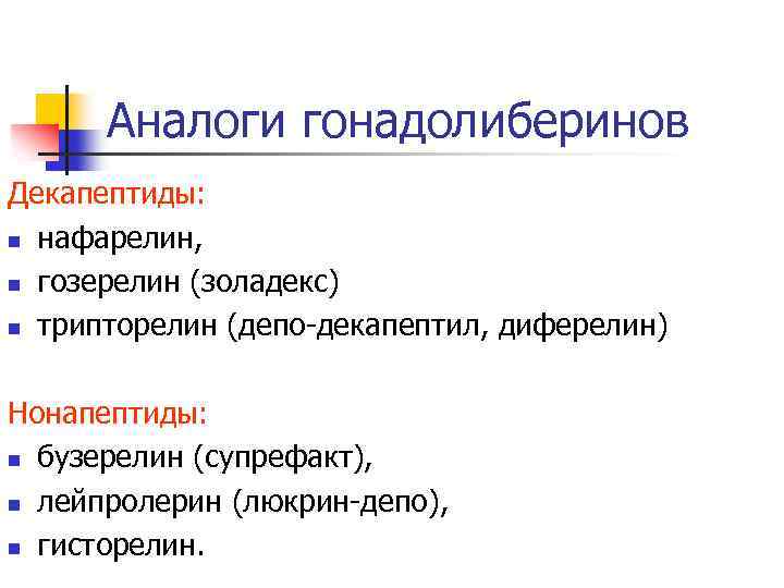 Аналоги гонадолиберинов Декапептиды: n нафарелин, n гозерелин (золадекс) n трипторелин (депо-декапептил, диферелин) Нонапептиды: n