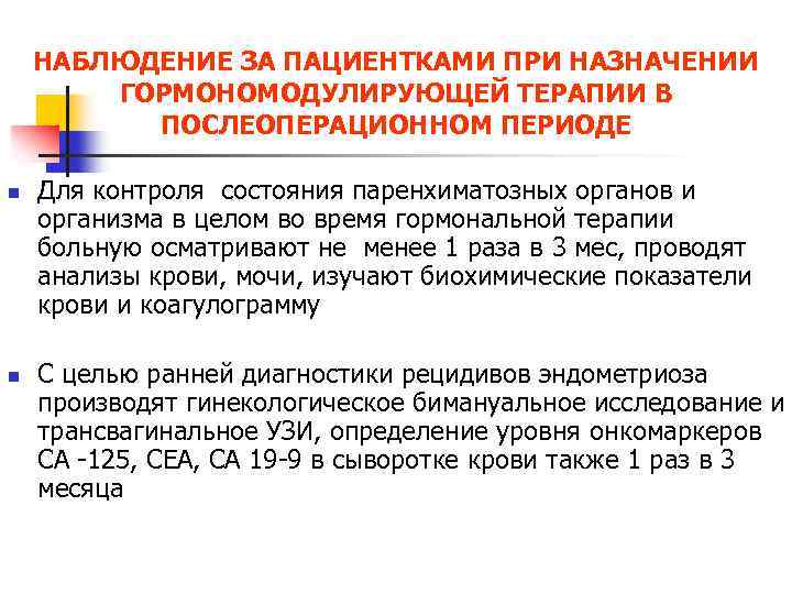 НАБЛЮДЕНИЕ ЗА ПАЦИЕНТКАМИ ПРИ НАЗНАЧЕНИИ ГОРМОНОМОДУЛИРУЮЩЕЙ ТЕРАПИИ В ПОСЛЕОПЕРАЦИОННОМ ПЕРИОДЕ n Для контроля состояния