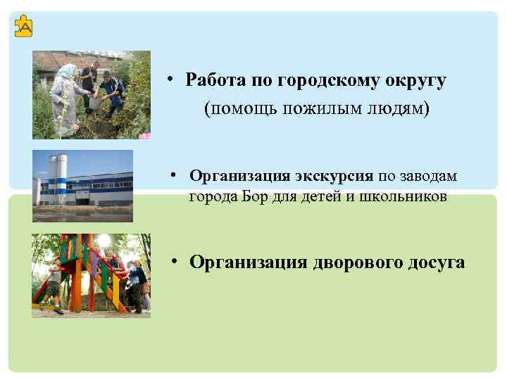  • Работа по городскому округу (помощь пожилым людям) • Организация экскурсия по заводам